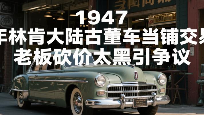 1947年林肯大陆古董车当铺交易 老板砍价太黑引争议