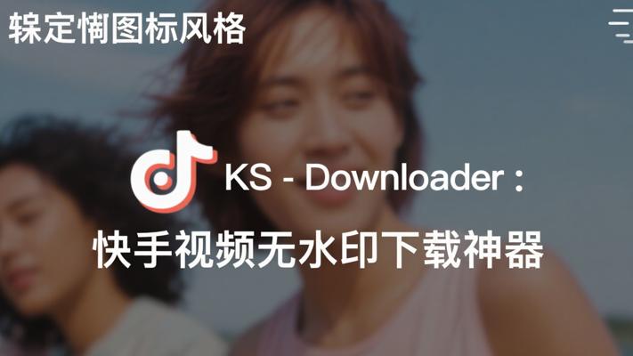 KS-Downloader：快手视频无水印下载神器