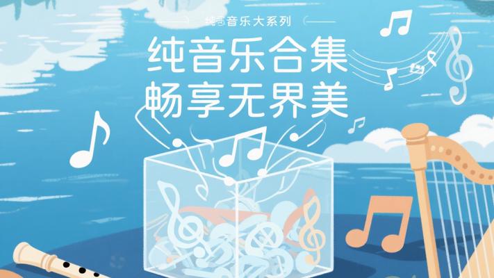 纯音乐系列大合集：畅享无界音乐之美