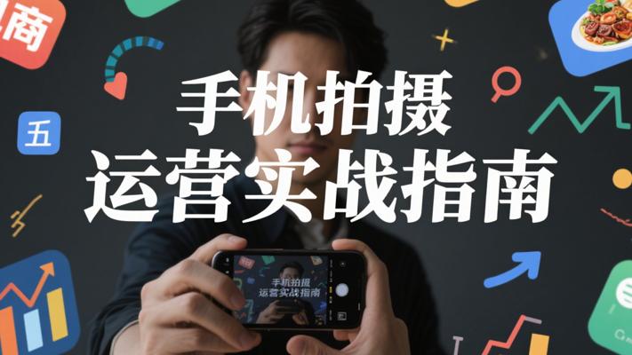 手机拍摄运营实战课：各赛道全面提升指南