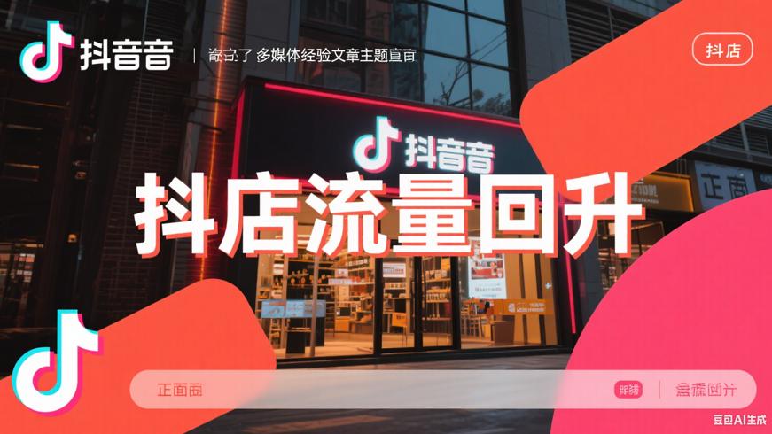 抖店流量回升之道从客源锐减到生意回暖的实操故事