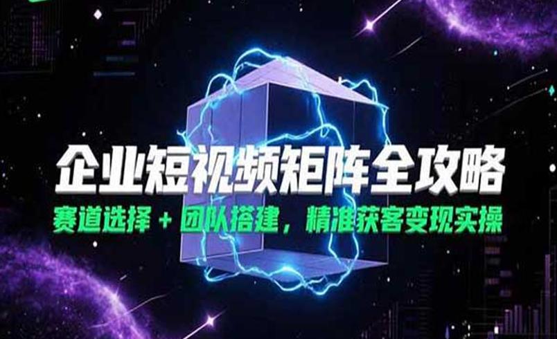 企业短视频矩阵课程：开启流量与转化新篇