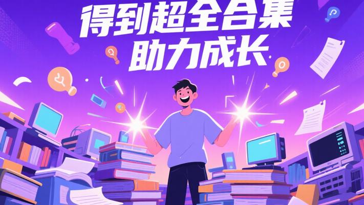 得到超全合集：知识盛宴与成长助力