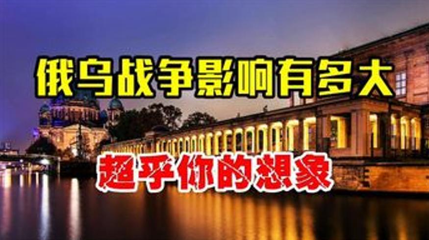 俄乌冲突影响力超30年所有战争或重塑全球格局