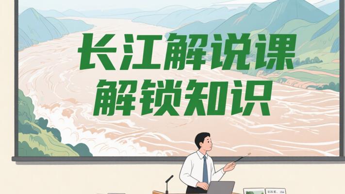 长江解说课程：解锁长江知识的宝藏密码
