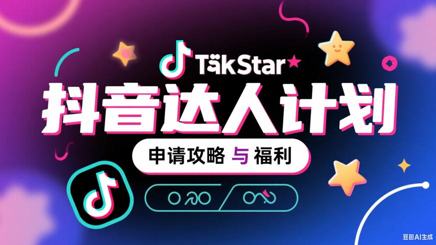 抖音Star达人计划申请攻略与诱人福利