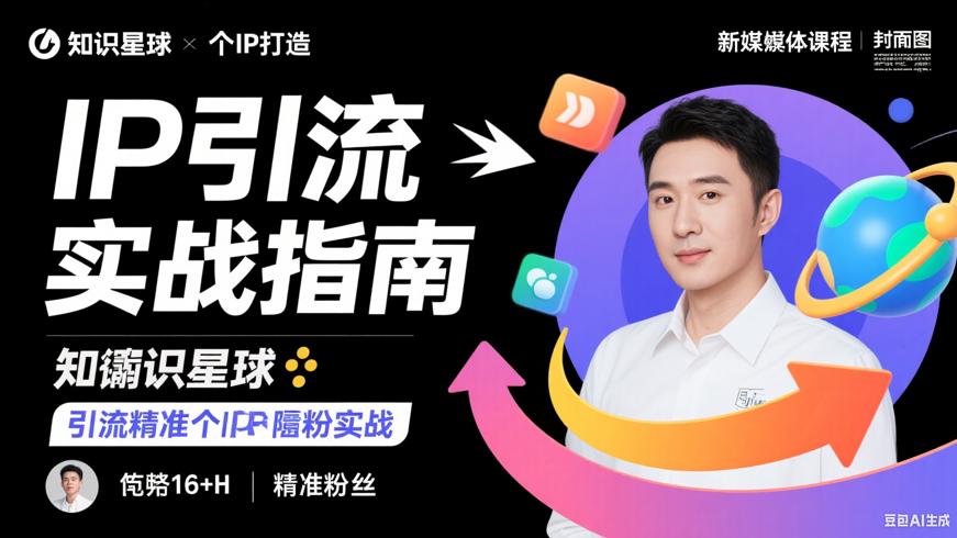 知识星球个人IP打造课程每天引流100精准粉实战指南