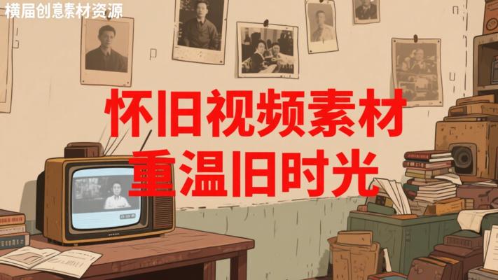 怀旧短视频素材及制作教程：带你重温旧时光