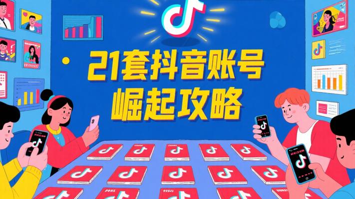 21套抖音玩法教程：全流程攻略助力账号崛起