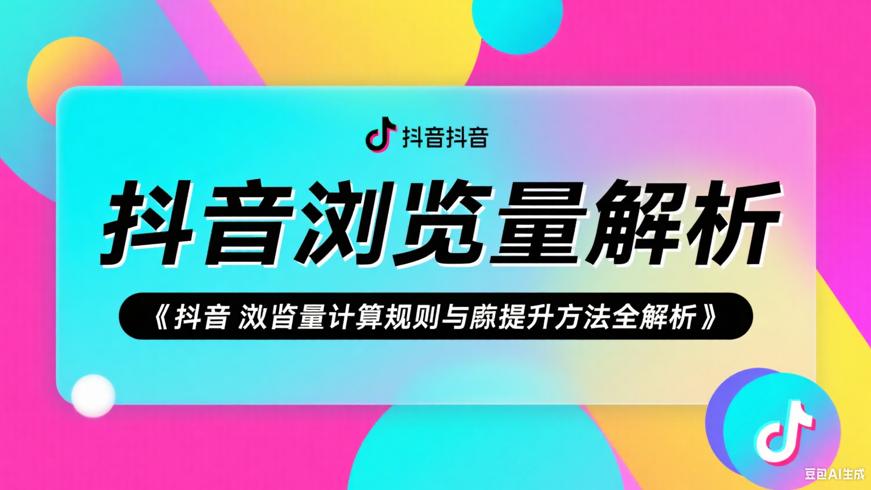 抖音浏览量计算规则与提升方法全解析