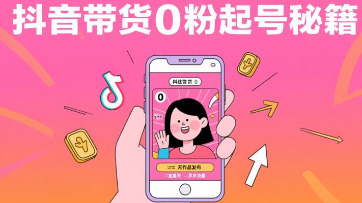 抖音电商带货：0粉0作品自然流起号秘籍