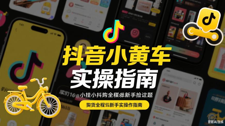 抖音挂小黄车卖货全流程新手实操指南