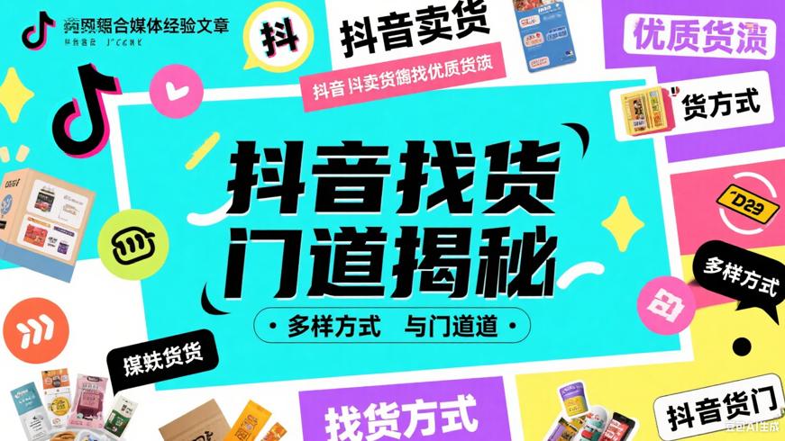 抖音卖货找优质货源的多样方式与门道