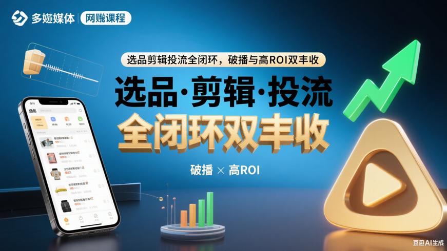 选品剪辑投流全闭环，破播与高ROI双丰收