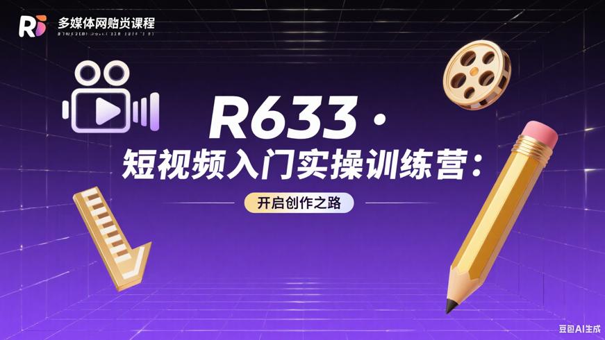 R633 短视频入门实操训练营：开启创作之路