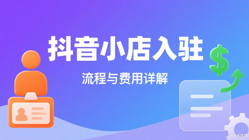 抖音小店个人入驻全流程与费用详解