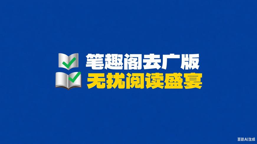 笔趣阁蓝色去广版：畅享无扰小说漫画盛宴