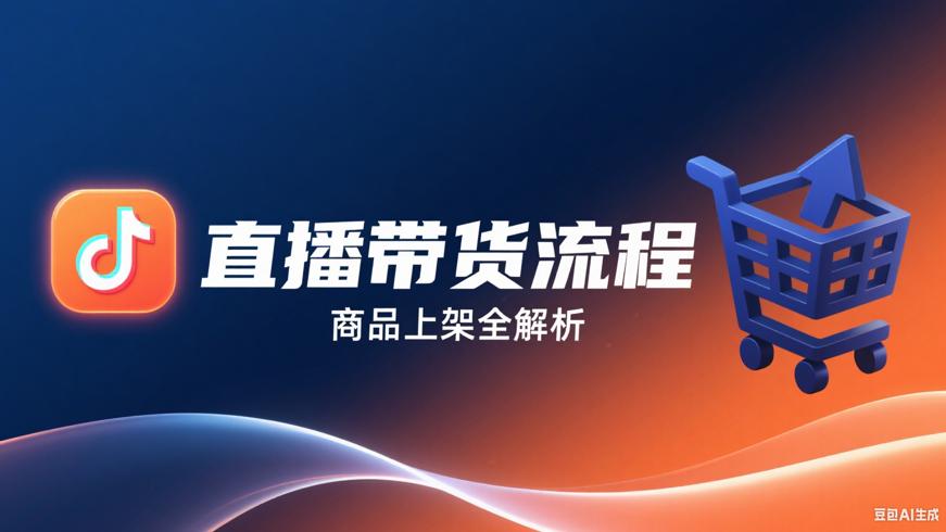 抖音直播上架商品与带货流程全解析