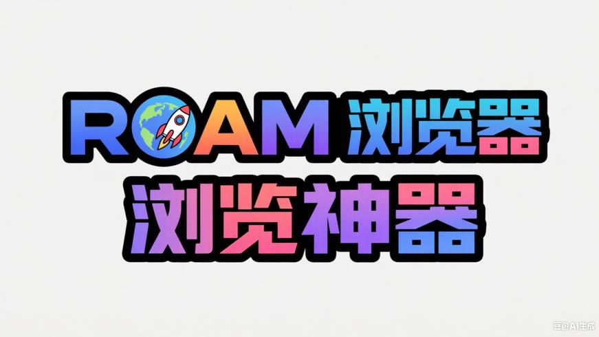 ROAM安卓星际浏览器：功能强大的浏览神器