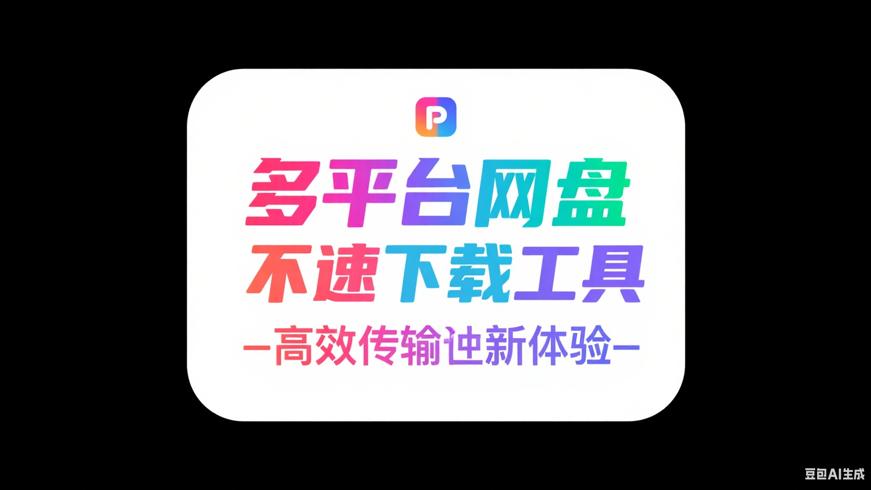 多平台网盘不限速下载工具：高效传输新体验