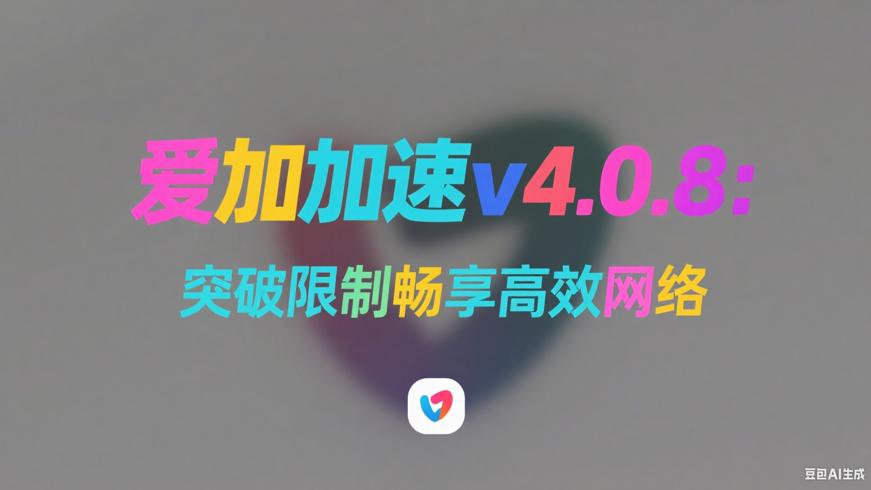 爱加速v4.0.8：突破限制畅享高效网络