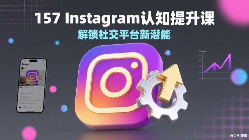 157 Instagram认知提升课：解锁社交平台新潜能