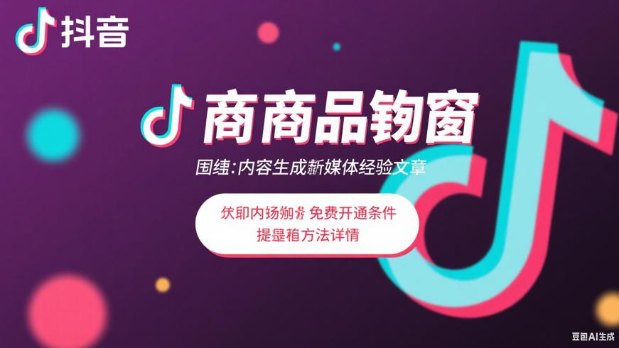 抖音商品橱窗免费开通条件与方法详解