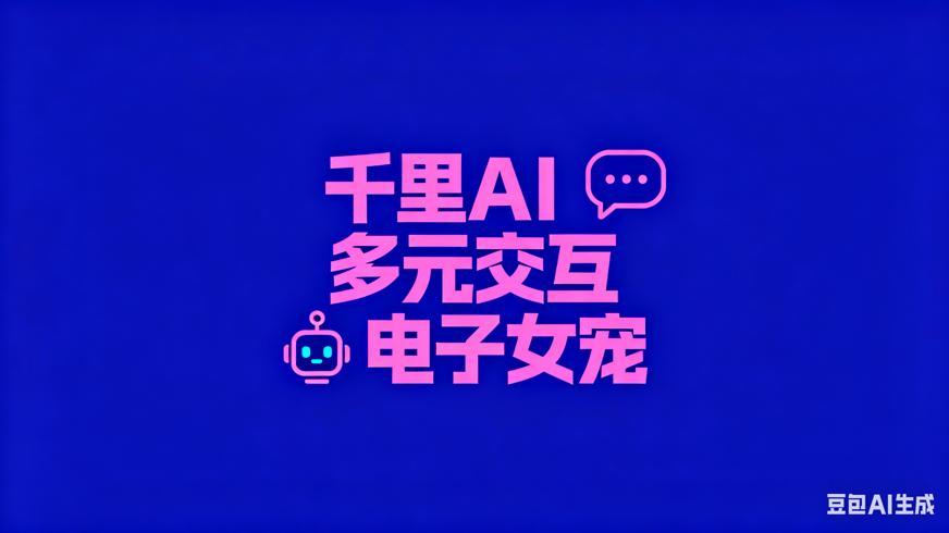 千里AI：解锁多元交互的AI电子女宠