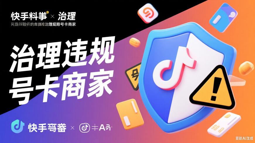 快手重拳出击治理违规号卡商家
