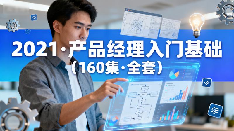 2021·产品经理入门基础（160集·全套）