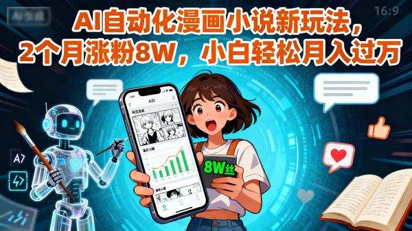 AI自动化漫画小说新玩法，2个月涨粉8W，小白轻松月入过万