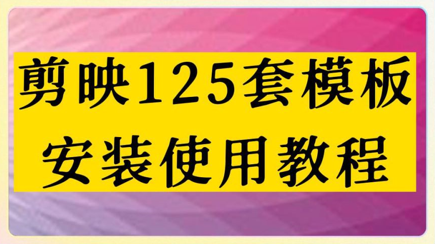 《剪映模版》剪映视频剪辑125套模板+详细安装教程