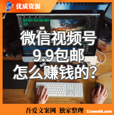 微信视频号里的9.9包邮怎么赚钱的？