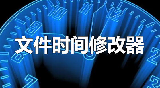 《文件时间修改器》可以为用户提供极大的便利！[吾爱神器]