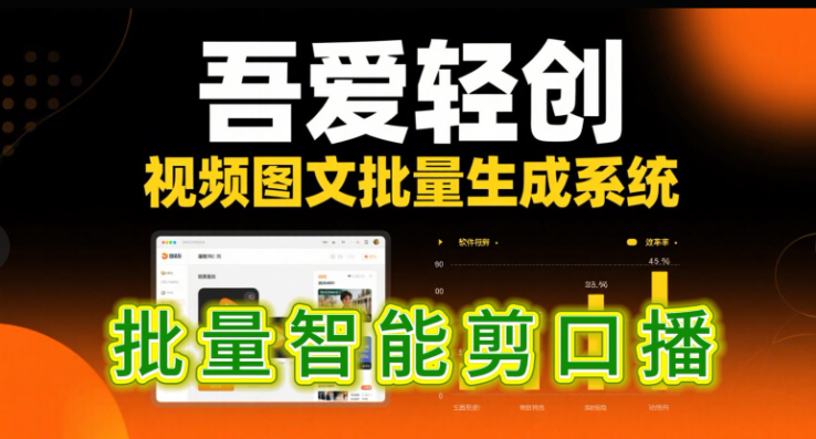 批量智能剪口播__《吾爱轻创》视频图文批量生成系统