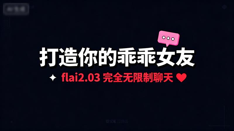 flai2.03，完全无限制聊天，打造你的乖乖女友！