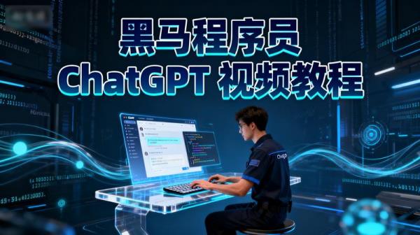黑马程序员 ChatGPT 视频教程