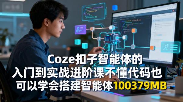 Coze扣子智能体的入门到实战进阶课不懂代码也可以学会搭建智能体100379MB