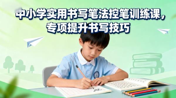 中小学实用书写笔法控笔训练课，专项提升书写技巧