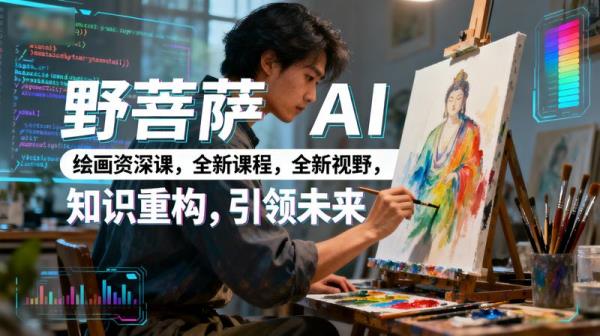 野菩萨 AI 绘画资深课，全新课程，全新视野，知识重构，引领未来