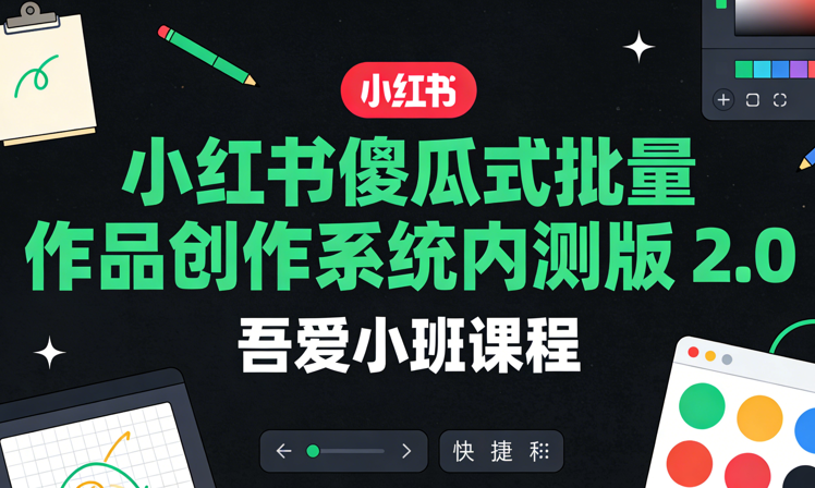 小红书傻瓜式批量作品创作系统