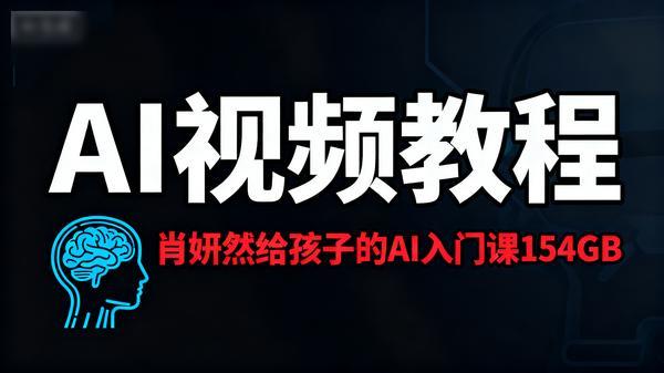 AI视频教程丨肖妍然给孩子的AI入门课154GB