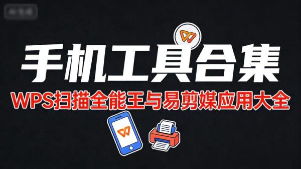 手机工具合集：WPS扫描全能王与易剪媒应用大全