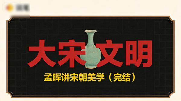 .孟晖讲宋朝美学：看得见的大宋文明（完结）」
