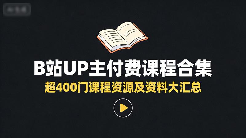 B站UP主付费课程合集：超400门课程资源及资料大汇总