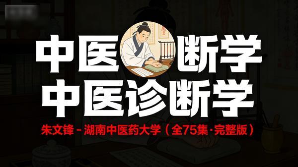 中医诊断学：朱文锋 - 湖南中医药大学（全 75 集・完整版）