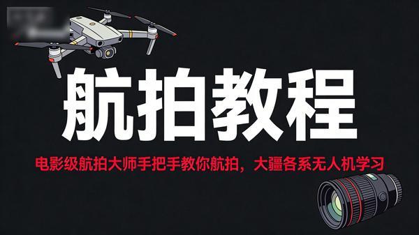航拍教程：电影级航拍大师手把手教你航拍，大疆各系无人机学习