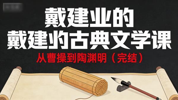 戴建业的古典文学课：从曹操到陶渊明（完结）