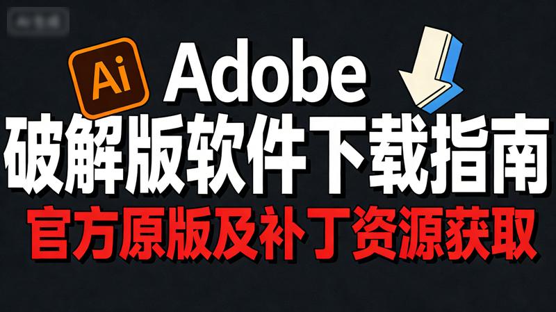 Adobe破解版软件下载官方原版及补丁资源获取指南