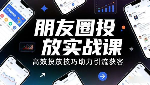 朋友圈投放实战课 高效投放技巧助力引流获客